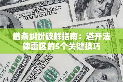武汉借条纠纷破解指南：避开法律雷区的5个关键技巧